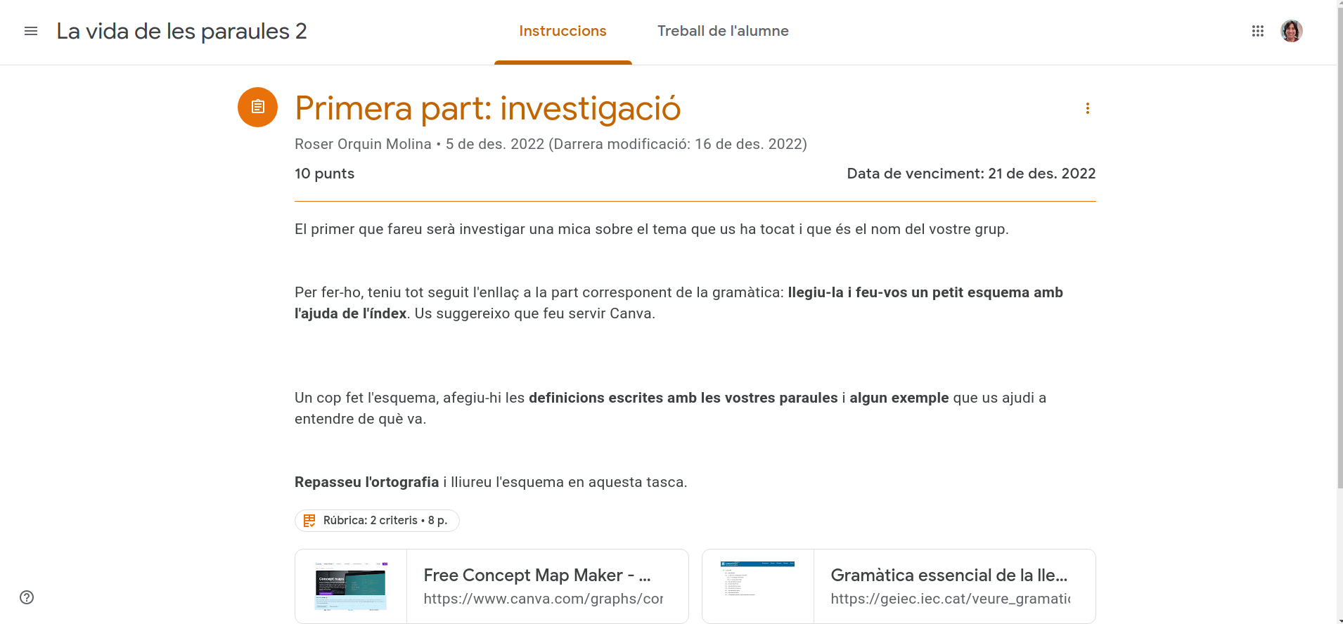 Primera part: investigació. El primer que fareu serà investigar una mica sobre el tema que us ha tocat i que és el nom del vostre grup.    Per fer-ho, teniu tot seguit l'enllaç a la part corresponent de la gramàtica: llegiu-la i feu-vos un petit esquema amb l'ajuda de l'índex. Us suggereixo que feu servir Canva.    Un cop fet l'esquema, afegiu-hi les definicions escrites amb les vostres paraules i algun exemple que us ajudi a entendre de què va.   Repasseu l'ortografia i lliureu l'esquema en aquesta tasca.
